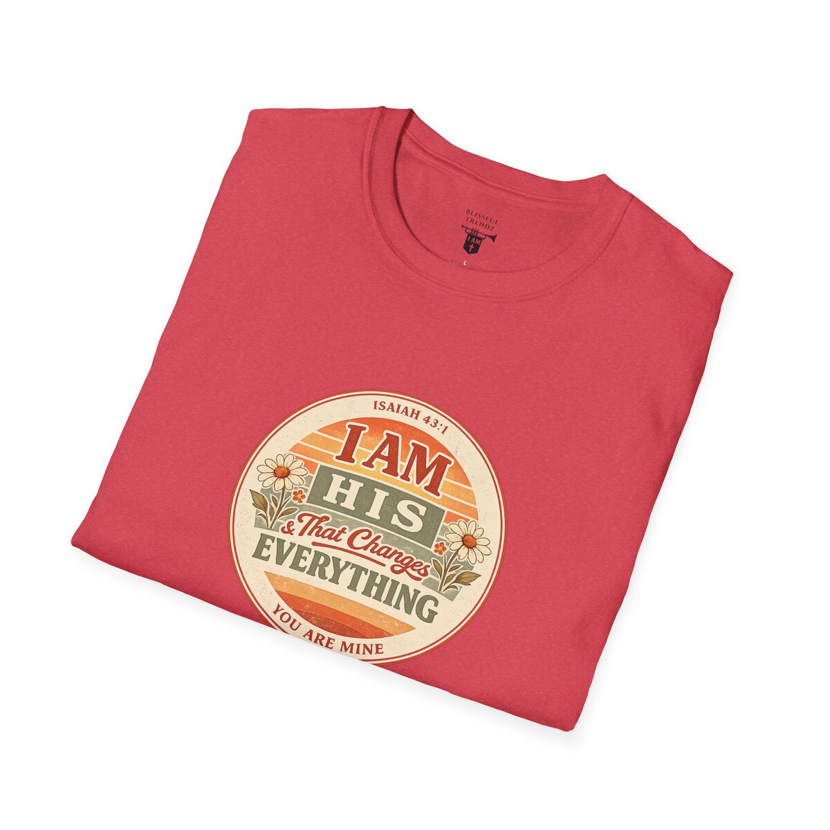 I AM His & That Changes Everything - You Are Mine - ISAIAH 43:1 - Unisex Softstyle T-Shirt - Image 45
