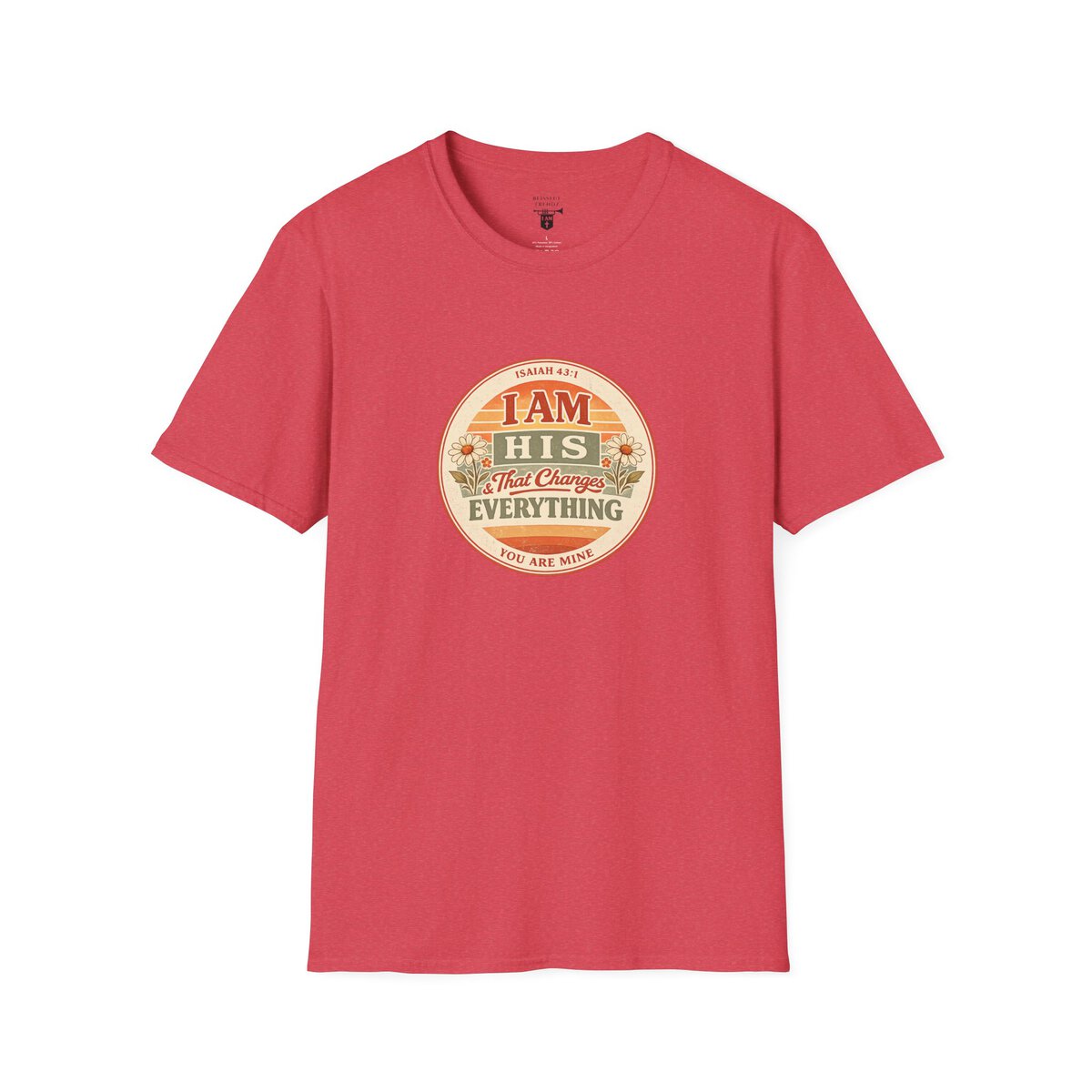 I AM His & That Changes Everything - You Are Mine - ISAIAH 43:1 - Unisex Softstyle T-Shirt - Image 43